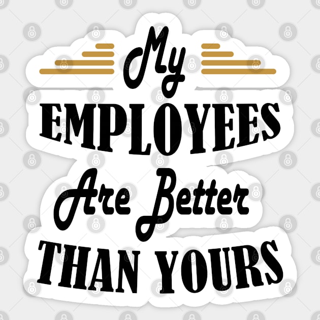 My Employees Are Better Than Yours Sticker by WassilArt